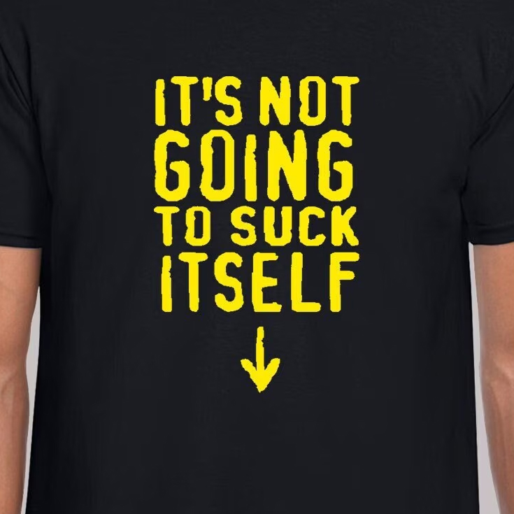 it's not gonna suck itself in yellow text on black shirt